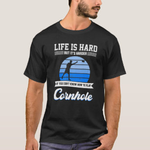 Life Is Hard It's Harder Play Cornhole Corhole Gam T-Shirt