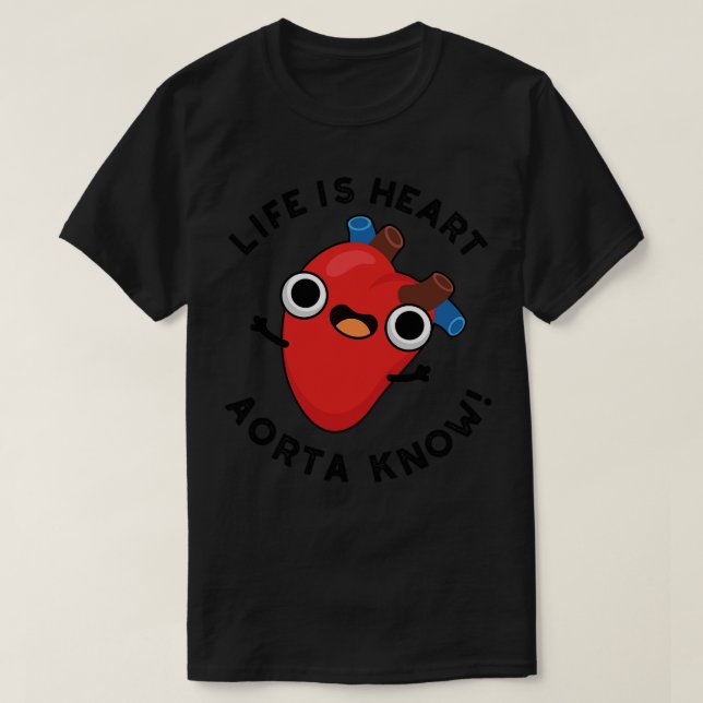 Life Is Heart Aorta Know Cute Anatomy Pun 1 T-Shirt (Design Front)