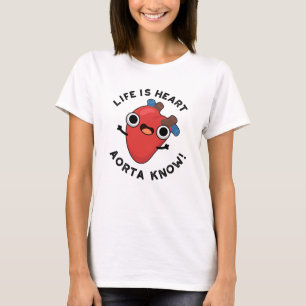Life Is Heart Aorta Know Funny Anatomy Pun T-Shirt