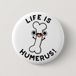 Life Is Humerus Funny Bone Pun 2 Inch Round Button