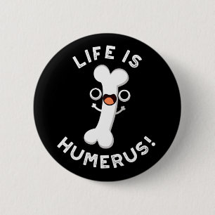 Life Is Humerus Funny Bone Pun Dark BG 2 Inch Round Button