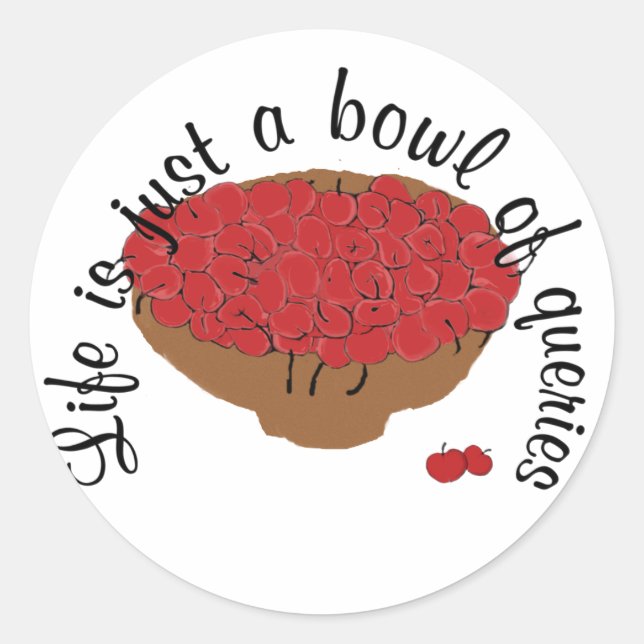 Life is just a bowl of queries classic round sticker (Front)