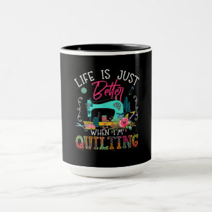 Life Is Just Better When Im Quilting Mug