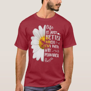 Life Is Just Better When Im With My Plumber T-Shirt
