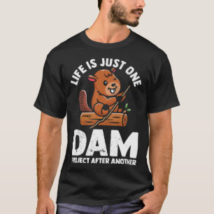Life is just one dam project after another cute be T-Shirt