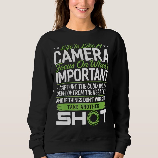 Life Is Like A Camera Take Another Shot Photograph Sweatshirt (Front)