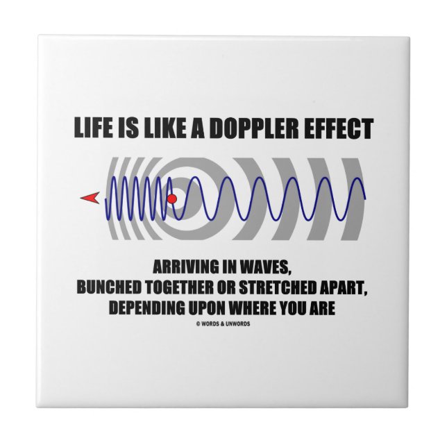 Life Is Like A Doppler Effect Arriving In Waves Tile (Front)