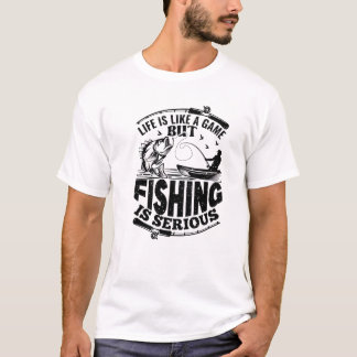 "Life is Like a Game, But Fishing is Serious" T-Shirt