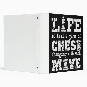life is like a game of chess - changing with each binder