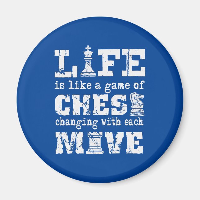 life is like a game of chess - changing with each magnet (Front)