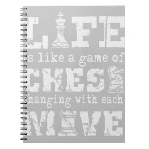 life is like a game of chess - changing with each notebook