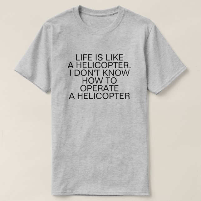 LIFE IS LIKE A HELICOPTER T-Shirt (Design Front)