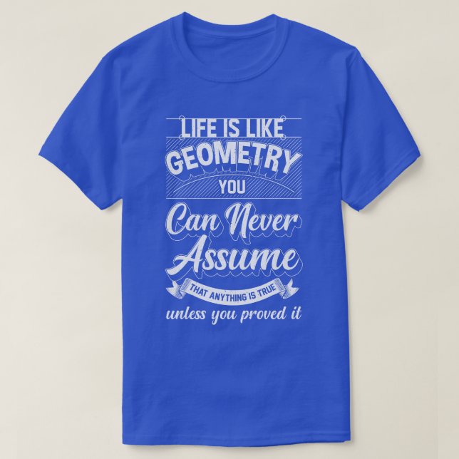 Life Is Like Geometry You Can Never Assume That An T-Shirt (Design Front)