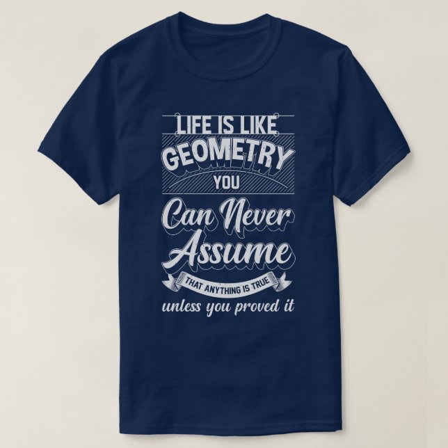 Life Is Like Geometry You Can Never Assume That An T-Shirt (Design Front)