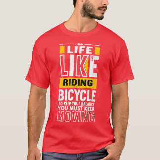 Life Is like Riding a Bicycle - Life Quotes for Bi T-Shirt