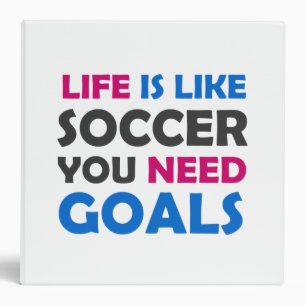 Life is like soccer you need goals binder