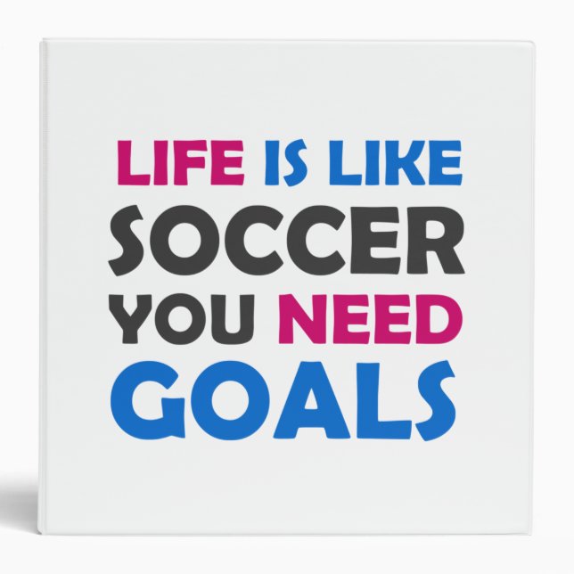 Life is like soccer you need goals binder (Front)