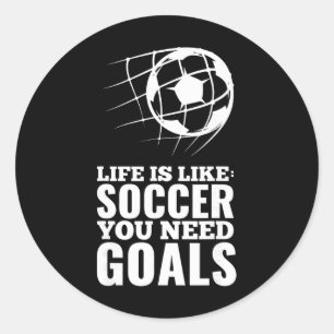 Life Is Like Soccer You Need Goals Fun Fan Gift Classic Round Sticker
