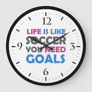 Life is like soccer you need goals large clock