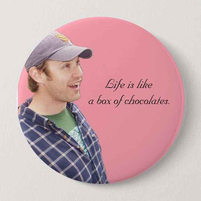Life is likea box of chocolates. 4 inch round button (Front)