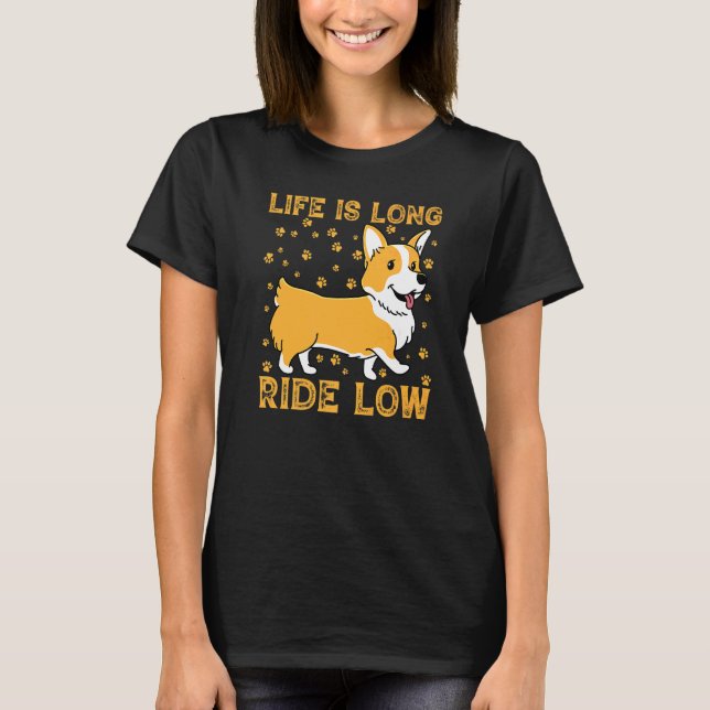 Life Is Long Ride Low Corgi T-Shirt (Front)