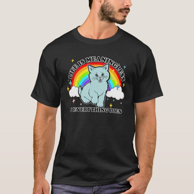 Life Is Meaningless Everything Dies Cute Nihilism T-Shirt (Front)