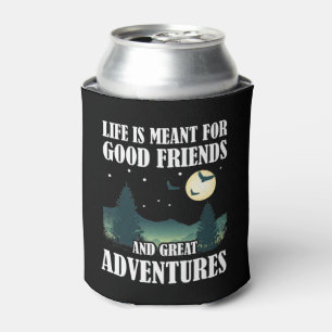 Life Is Meant For Good Friends Great Adventures Can Cooler