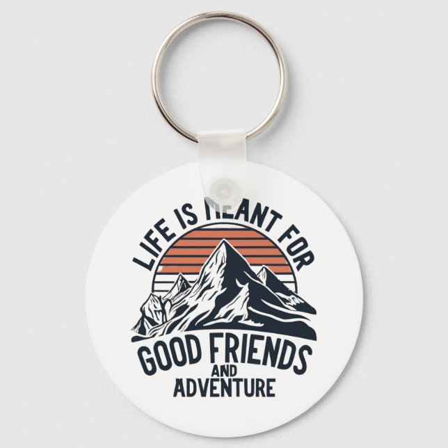 Life Is Meant For Good Friends Great Adventures Keychain (Front)