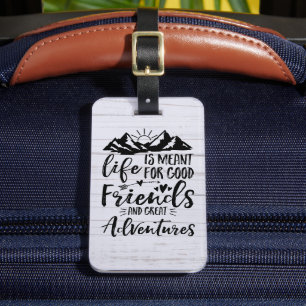 Life Is Meant For Good Friends Great Adventures Luggage Tag