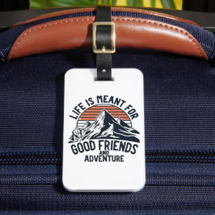 Life Is Meant For Good Friends Great Adventures Luggage Tag