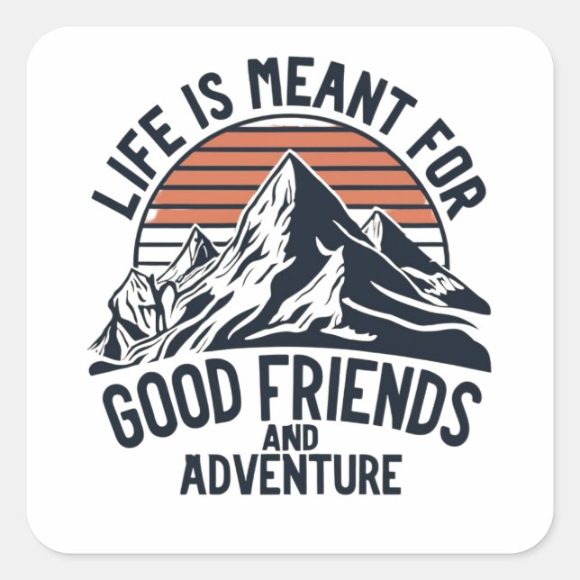 Life Is Meant For Good Friends Great Adventures Square Sticker (Front)