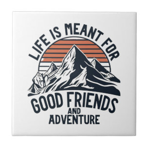 Life Is Meant For Good Friends Great Adventures Tile