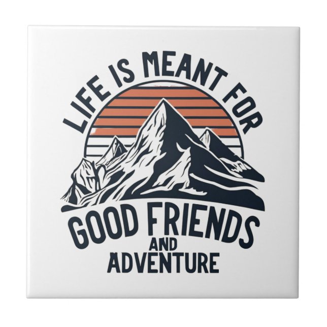 Life Is Meant For Good Friends Great Adventures Tile (Front)