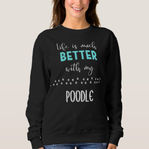 Life Is Much Better With My Poodle  Poodle Gift Id Sweatshirt