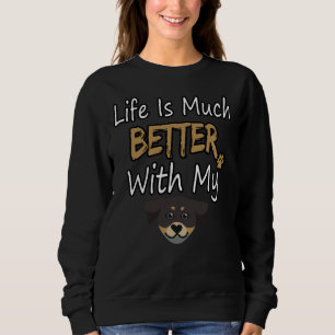 Life Is Much Better With My Rottweiler Sweatshirt