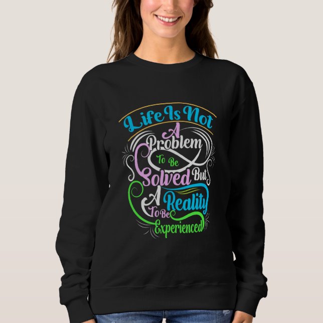 Life Is Not A Problem To Be Solved But A Reality E Sweatshirt (Front)