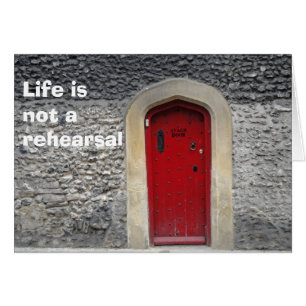 Life is not a rehearsal card