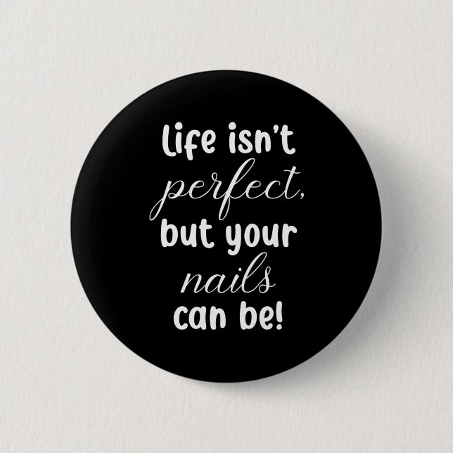Life Is Not Perfect But Your Nails Can Be 2 Inch Round Button (Front)