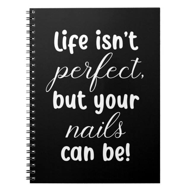 Life Is Not Perfect But Your Nails Can Be Notebook (Front)