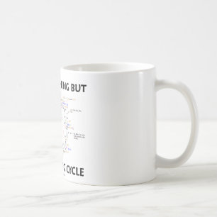 Life Is Nothing But An Organic Cycle (Krebs Cycle) Coffee Mug