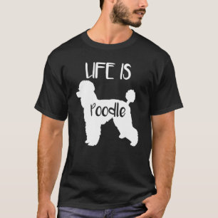 Life Is Poodle Dog Love R Dad Mom Boy Girl T-Shirt