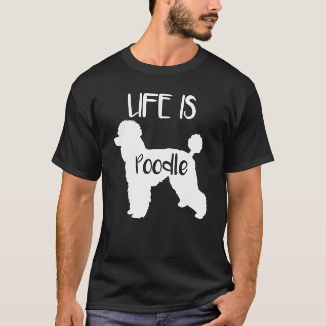 Life Is Poodle Dog Love R Dad Mom Boy Girl T-Shirt (Front)