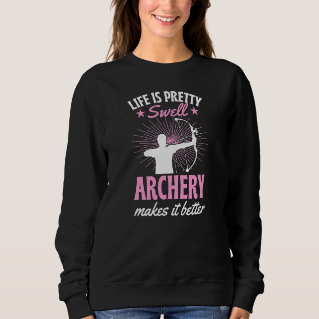 Life Is Pretty Swell Archery Makes It Better Sweatshirt (Front)