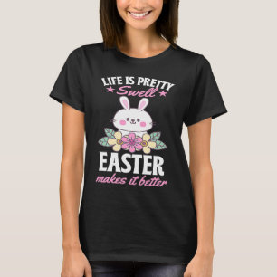 Life Is Pretty Swell Easter Makes It Better Bunny  T-Shirt