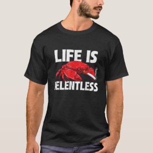 Life Is Relentless Crustacean Crab Lover Seafood C T-Shirt