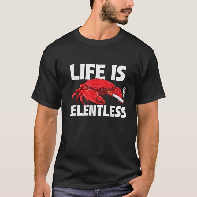 Life Is Relentless Crustacean Crab Lover Seafood C T-Shirt (Front)