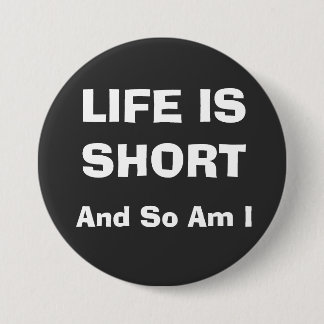 LIFE IS SHORT 3 INCH ROUND BUTTON