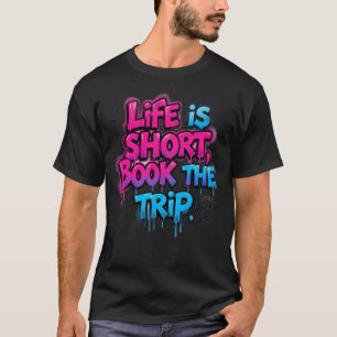 Life is Short Book the Trip Motivational Quote T-Shirt