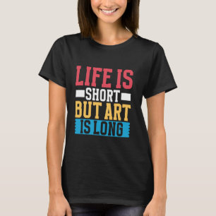 Life is Short But Art is Long Drawing T-Shirt