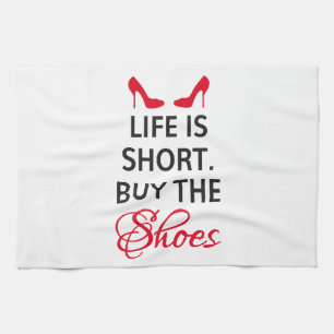 Life is short, buy the shoes kitchen towel